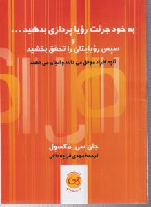 به خود جرئت رویاپردازی بدهید ....سپس رویایتان را تحقق بخشید