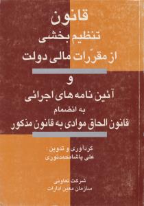 قانون تنظیم بخشی ازمقررات مالی دولت وآیین نامه های اجرائی به انضمام قانون الحاق موادی به قانون مذکور