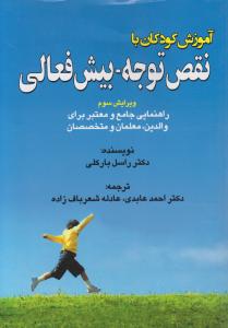 آموزش کودکان با نقص توجه .بیش فعالی راهنمای جامع و معتبر برای والدین .معلمان و متخصصان