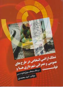 تملک اراضی اشخاص در طرح های عمومی عمرانی شهرداری ها ودولت در نظم حقوقی کنونی