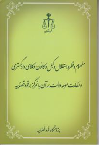 مفهوم و قلمرو استقلال وکیل وکانون وکلای دادگستری ونظارت موجه دولت برآن باتمرکز برقوه قضاییه